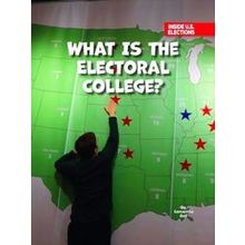 21st Century Skills Library: Inside U.S. Elections: What Is the Electoral Colleg