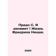 Prido S. I am dynamite The life of Friedrich Nietzsche. In Russian /Prido S. Ya