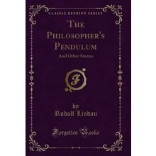 The Philosopher's Pendulum: And Other Stories (Classic Reprint)