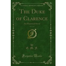 The Duke of Clarence, Vol. 1 of 4: An Historical Novel (Classic Reprint)