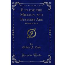 Fun for the Million, and Business Ads: Written in Verse (Classic Reprint)
