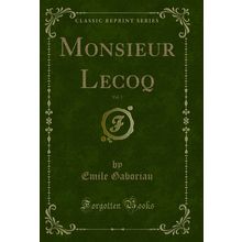 Monsieur Lecoq, Vol. 1 (Classic Reprint)