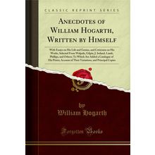 Anecdotes of William Hogarth, Written by Himself (Classic Reprint)