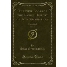 The Nine Books of the Danish History of Saxo Grammaticus, Vol. 2 of 2