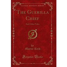 The Guerilla Chief: And Other Tales (Classic Reprint)