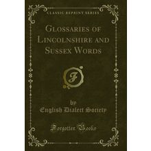 Glossaries of Lincolnshire and Sussex Words (Classic Reprint)