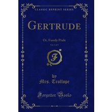 Gertrude, Vol. 3 of 3: Or, Family Pride (Classic Reprint)