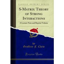 S-Matrix Theory of Strong Interactions: A Lecture Note and Reprint Volume