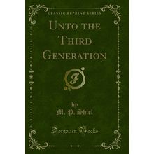 Unto the Third Generation (Classic Reprint)
