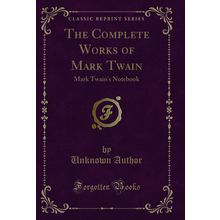 The Complete Works of Mark Twain: Mark Twain's Notebook (Classic Reprint)