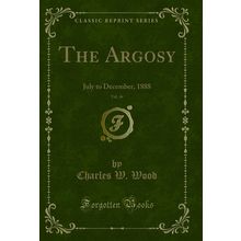 The Argosy, Vol. 46: July to December, 1888 (Classic Reprint)