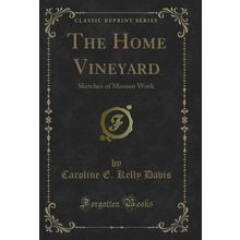 The Home Vineyard: Sketches of Mission Work (Classic Reprint)