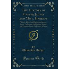 The History of Master Jackey and Miss. Harriot (Classic Reprint)