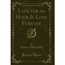 Love for an Hour Is Love Forever (Classic Reprint)