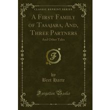 A First Family of Tasajara, And, Three Partners: And Other Tales