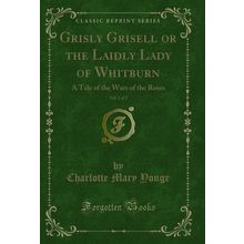 Grisly Grisell or the Laidly Lady of Whitburn, Vol. 1 of 2 (Classic Reprint)