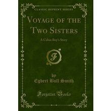 Voyage of the Two Sisters: A Cabin Boy's Story (Classic Reprint)