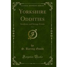 Yorkshire Oddities, Vol. 2: Incidents, and Strange Events (Classic Reprint)