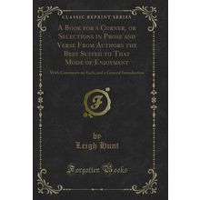 A Book for a Corner, or Selections in Prose and Verse From Authors the Best