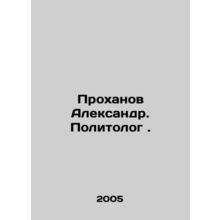 Prokhanov Alexander. Political scientist. In Russian /Prokhanov Aleksandr. Poli