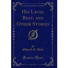 His Level Best, and Other Stories (Classic Reprint)