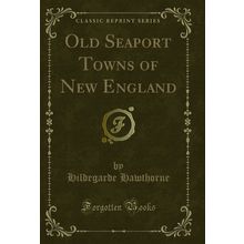 Old Seaport Towns of New England (Classic Reprint)