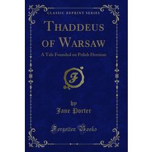 Thaddeus of Warsaw: A Tale Founded on Polish Heroism (Classic Reprint)