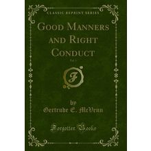 Good Manners and Right Conduct, Vol. 1 (Classic Reprint)