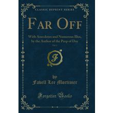 Far Off, Vol. 1: With Anecdotes and Numerous Illus (Classic Reprint)