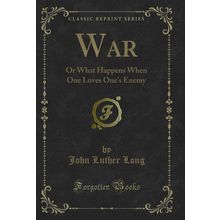 War: Or What Happens When One Loves One's Enemy (Classic Reprint)