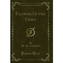Flower-O-the Corn (Classic Reprint)