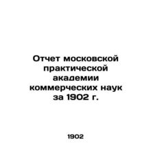 Report of the Moscow Practical Academy of Commercial Sciences for 1902 In Russi