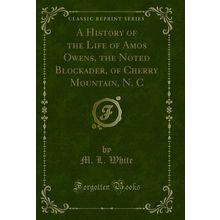 A History of the Life of Amos Owens, the Noted Blockader, of Cherry Mountain, N