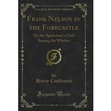 Frank Nelson in the Forecastle: Or, the Sportsman's Club Among the Whalers