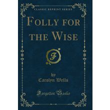 Folly for the Wise (Classic Reprint)