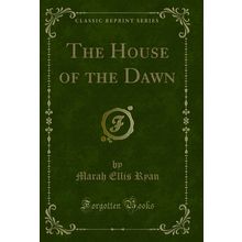 The House of the Dawn (Classic Reprint)