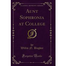 Aunt Sophronia at College (Classic Reprint)