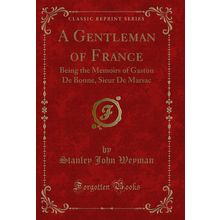 A Gentleman of France: Being the Memoirs of Gaston De Bonne, Sieur De Marsac