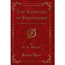 The Keepsake of Friendship: A Christmas and New Year's Annual (Classic Reprint)
