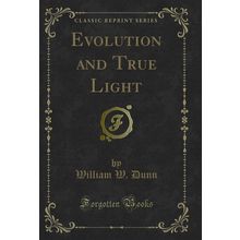 Evolution and True Light (Classic Reprint)