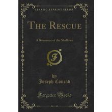 The Rescue: A Romance of the Shallows (Classic Reprint)