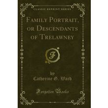 Family Portrait, or Descendants of Trelawney (Classic Reprint)