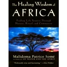 The Healing Wisdom of Africa - Finding Life Purpose Through Nature, Ritual, and