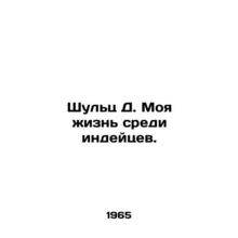 Schultz D. My life among Indians. In Russian /Shults D. Moya zhizn sredi indey