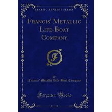 Francis' Metallic Life-Boat Company (Classic Reprint)