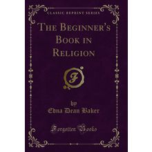 The Beginner's Book in Religion (Classic Reprint)