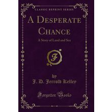 A Desperate Chance: A Story of Land and Sea (Classic Reprint)