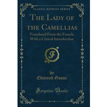 The Lady of the Camellias: Translated From the French (Classic Reprint)