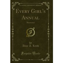 Every Girl's Annual: Illustrated (Classic Reprint)