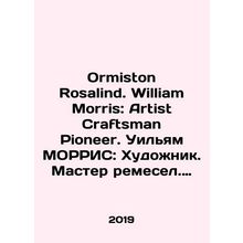 Ormiston Rosalind. William Morris: Artist Craftsman Pioneer. William Morris: A